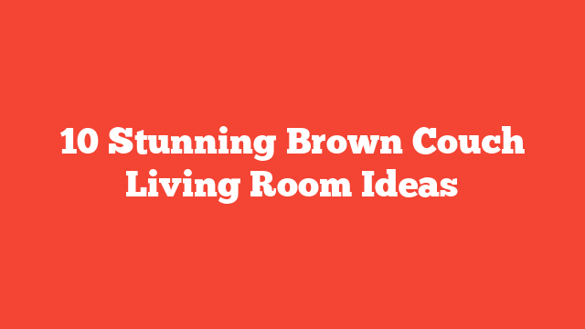 10 Stunning Brown Couch Living Room Ideas